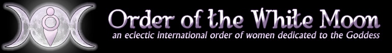 Order of the White Moon, an eclectic international order of women dedicated to the Goddess